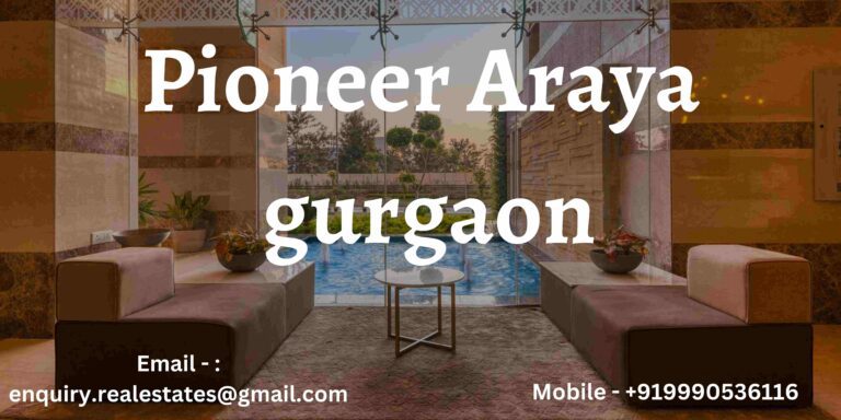 Pioneer Araya Gurgaon The Ultimate Choice for Discerning Homebuyers