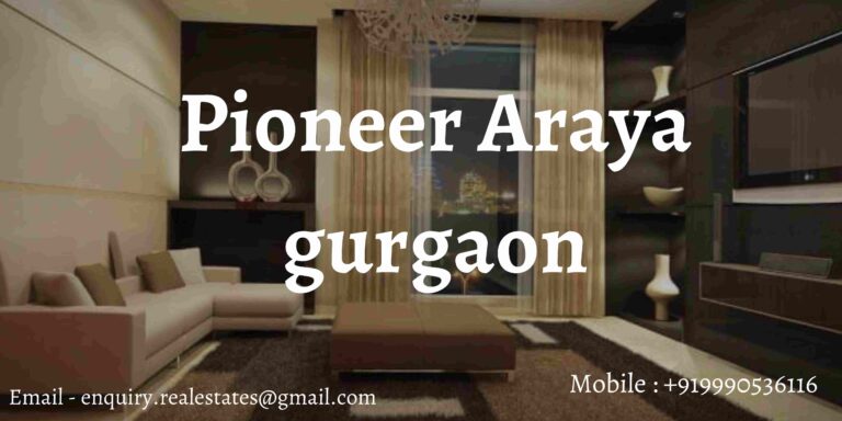 Pioneer Araya Gurgaon Your Slice of Heaven in Gurgaon